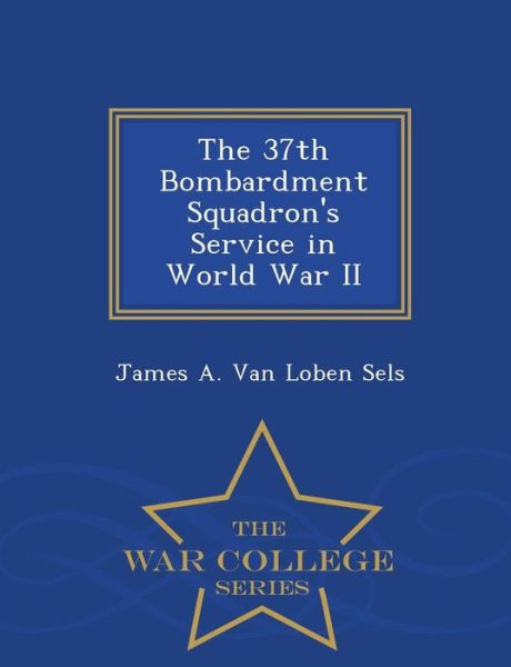 Cover for Jame Van Loben Sels · The 37th Bombardment Squadron's Service (Paperback Book) (2015)