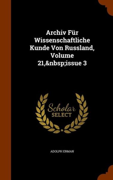 Cover for Adolph Erman · Archiv Fur Wissenschaftliche Kunde Von Russland, Volume 21, Issue 3 (Hardcover Book) (2015)