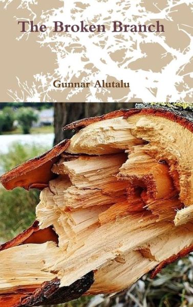 Cover for Gunnar Alutalu · The Broken Branch (Hardcover Book) (2016)