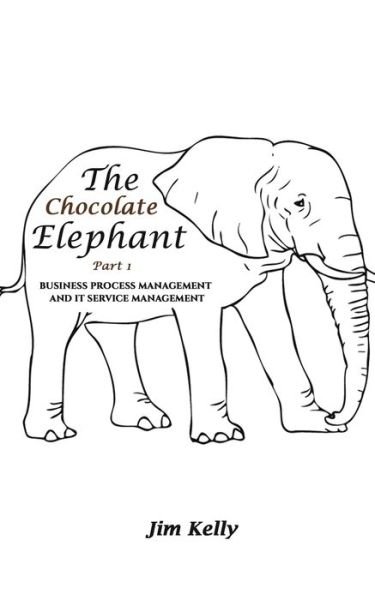 Cover for Jim Kelly · The Chocolate Elephant Part 1: Business Process Management and IT Service Management (Taschenbuch) (2022)