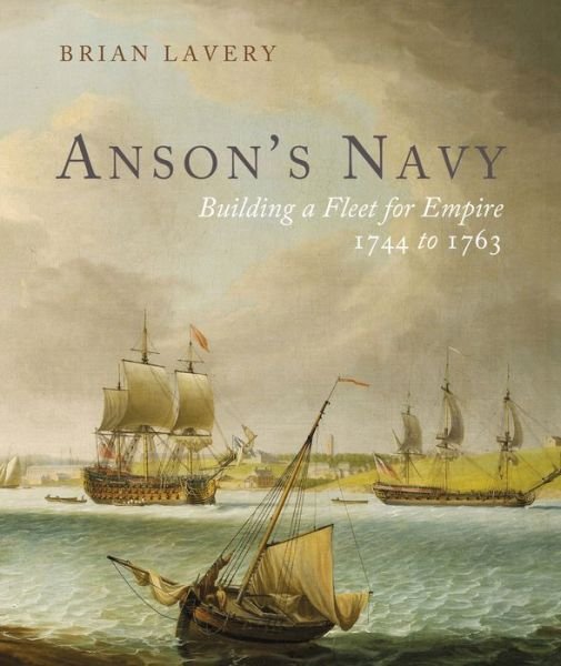 Cover for Brian Lavery · Anson's Navy: Building a Fleet for Empire 1744-1763 (Inbunden Bok) (2021)