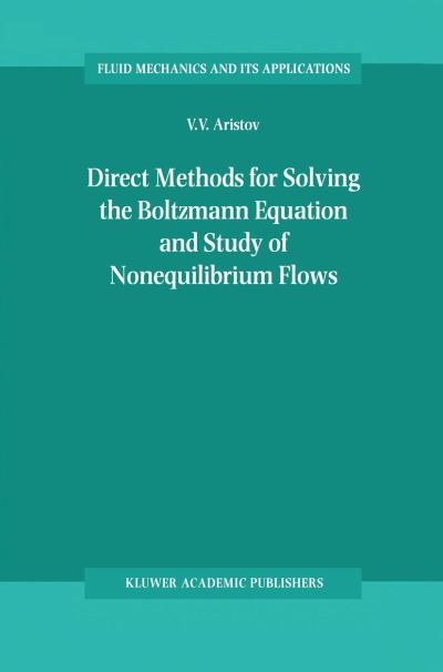 Direct Methods for Solving the Boltzmann Equation and Study of Nonequilibrium Flows - Fluid Mechanics and Its Applications - V.V. Aristov - Bøger - Springer-Verlag New York Inc. - 9781402003882 - 30. november 2001