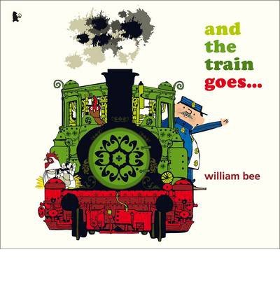 Cover for William Bee · And the Train Goes... (Paperback Book) (2013)
