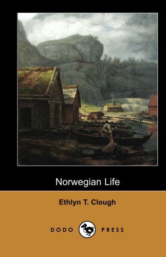 Cover for Ethlyn T. Clough · Norwegian Life (Dodo Press): an Excursion into Norwegian Life Has for the Student All the Charm of the Traveler's Real Journey Through the Pleasant Valleys of the Norse Lands. Much of This Charm (Taschenbuch) (2007)