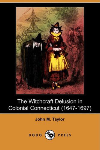 Cover for John M. Taylor · The Witchcraft Delusion in Colonial Connecticut (1647-1697) (Dodo Press) (Paperback Book) (2008)