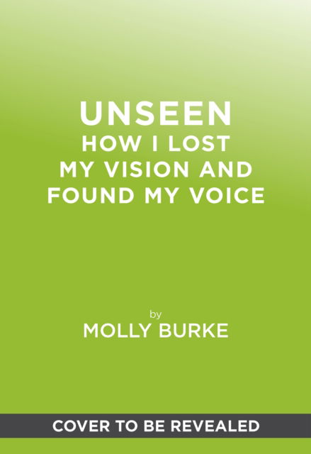 Cover for Molly Burke · Unseen: How I Lost My Vision and Found My Voice (Hardcover Book) (2025)