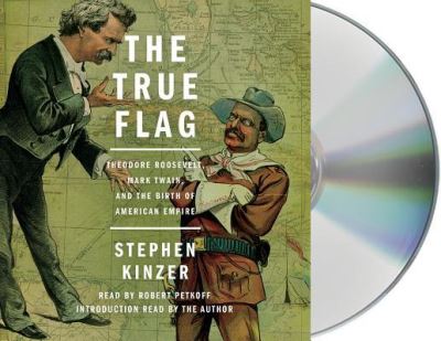 Cover for Stephen Kinzer · The True Flag Theodore Roosevelt, Mark Twain, and the Birth of American Empire (CD) (2017)