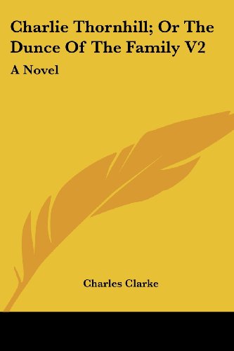 Cover for Charles Clarke · Charlie Thornhill; or the Dunce of the Family V2: a Novel (Paperback Book) (2007)