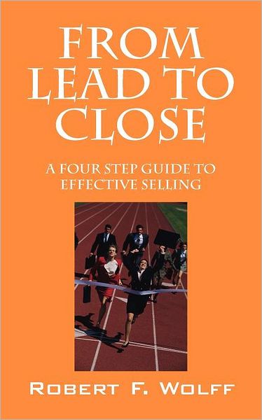 Cover for Robert Wolff · From Lead to Close: A Four Step Guide to Effective Selling (Paperback Book) (2011)