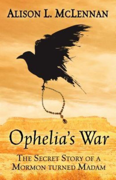 Cover for Alison McLennan · Ophelia's War : The Secret Story of a Mormon Turned Madam (Hardcover Book) (2016)