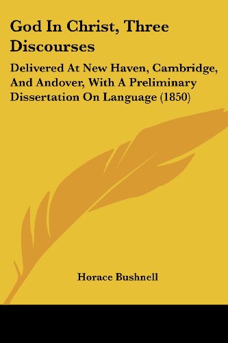 Cover for Horace Bushnell · God in Christ, Three Discourses: Delivered at New Haven, Cambridge, and Andover, with a Preliminary Dissertation on Language (1850) (Paperback Book) (2008)