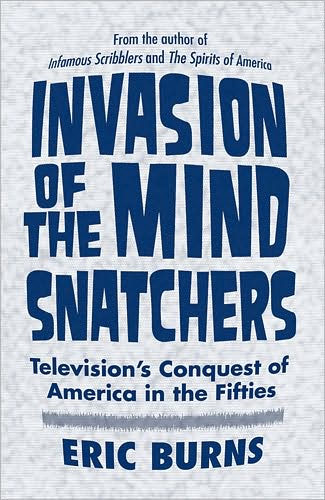 Cover for Eric Burns · Invasion of the Mind Snatchers: Television's Conquest of America in the Fifties (Hardcover Book) (2010)