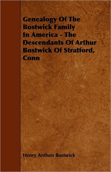 Cover for Henry Anthon Bostwick · Genealogy of the Bostwick Family in America - the Descendants of Arthur Bostwick of Stratford, Conn (Paperback Book) (2009)