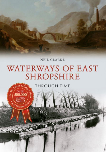 Waterways of East Shropshire Through Time - Through Time - Neil Clarke - Books - Amberley Publishing - 9781445644882 - August 15, 2015