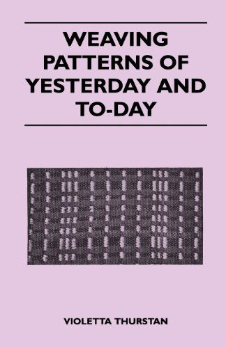 Weaving Patterns of Yesterday and To-Day - Violetta Thurstan - Books - Read Books - 9781447400882 - April 20, 2011