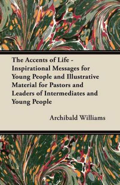 The Accents of Life - Inspirational Messages for Young People and Illustrative Material for Pastors and Leaders of Intermediates and Young People - Archibald Williams - Książki - Ditzion Press - 9781447439882 - 2 grudnia 2011