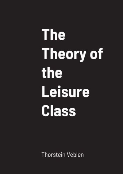 The Theory of the Leisure Class - Thorstein Veblen - Bøker - Lulu Press - 9781458329882 - 20. mars 2022