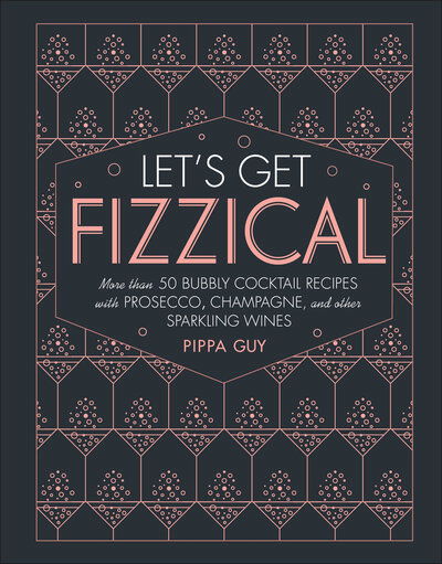 Cover for Pippa Guy · Let's Get Fizzical: More than 50 Bubbly Cocktail Recipes with Prosecco, Champagne, and Other Sparkli (Hardcover bog) (2018)