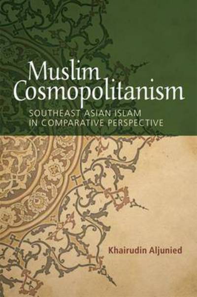 Cover for Khairudin Aljunied · Muslim Cosmopolitanism: Southeast Asian Islam in Comparative Perspective (Hardcover Book) (2016)