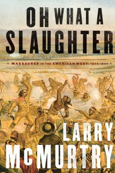 Oh What a Slaughter : Massacres in the American West - Larry McMurtry - Bøger - Simon & Schuster - 9781476743882 - 6. april 2013