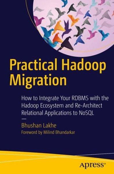 Cover for Bhushan Lakhe · Practical Hadoop Migration: How to Integrate Your RDBMS with the Hadoop Ecosystem and Re-Architect Relational Applications to NoSQL (Taschenbuch) [1st edition] (2016)