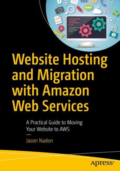 Cover for Jason Nadon · Website Hosting and Migration with Amazon Web Services: A Practical Guide to Moving Your Website to AWS (Paperback Book) [1st edition] (2017)