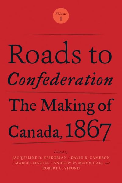 Cover for Roads to Confederation: The Making of Canada, 1867, Volume 1 (Paperback Book) (2017)