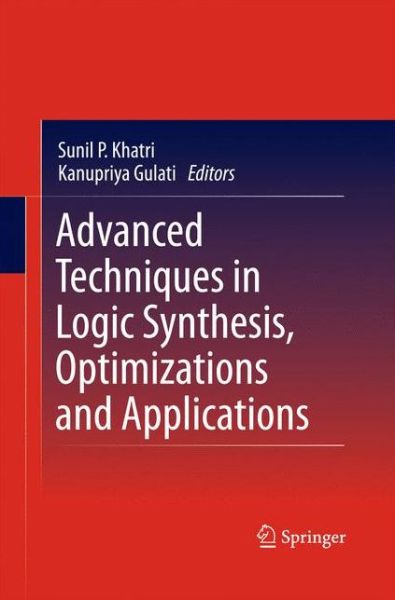 Cover for Kanupriya Gulati · Advanced Techniques in Logic Synthesis, Optimizations and Applications (Paperback Book) [2011 edition] (2014)