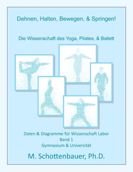 Cover for M Schottenbauer · Dehnen, Halten, Bewegen, &amp; Springen! Die Wissenschaft Des Yoga, Pilates, &amp; Ballett: Daten &amp; Diagramme Fur Wissenschaft Labor: Band 1 (Pocketbok) (2013)