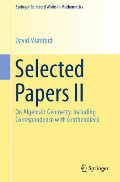 Cover for Mumford, David, QC · Selected Papers II: On Algebraic Geometry, Including Correspondence with Grothendieck - Springer Collected Works in Mathematics (Paperback Book) [1st ed. 2010 edition] (2019)