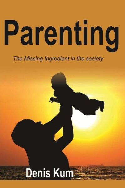 Cover for Kum Denis · Parenting! the Missing Ingredient in the Society (Pocketbok) [1st edition] (2014)