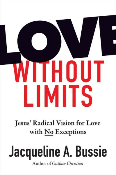 Cover for Jacqueline A. Bussie · Love Without Limits: Jesus' Radical Vision for Love with No Exceptions (Hardcover Book) (2018)