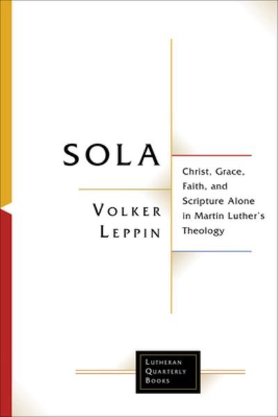Cover for Volker Leppin · Sola: Christ, Grace, Faith, and Scripture Alone in Martin Luther's Theology - Lutheran Quarterly Books (Taschenbuch) (2024)