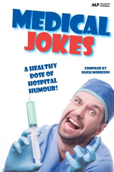 Medical Jokes: a Healthy Dose of Hospital Humour - Hugh Morrison - Books - Createspace - 9781514717882 - June 26, 2015