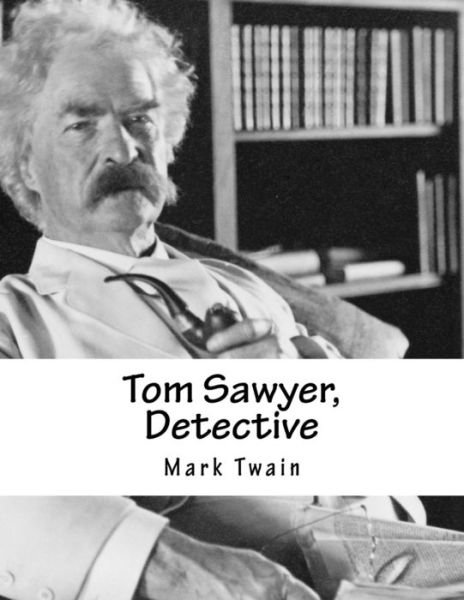 Tom Sawyer, Detective - Mark Twain - Books - Createspace - 9781517349882 - September 15, 2015