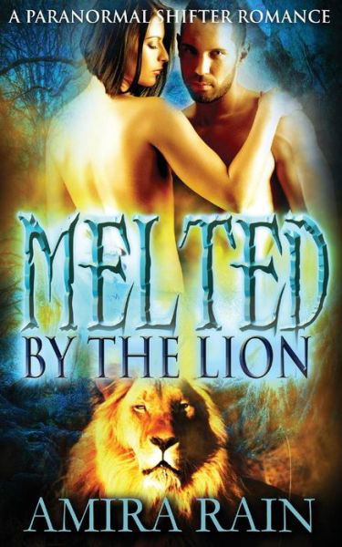 Melted By The Lion - Amira Rain - Books - CreateSpace Independent Publishing Platf - 9781517732882 - October 30, 2015