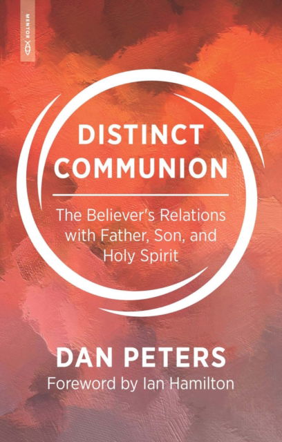 Cover for Dan Peters · Distinct Communion: The Believer’s Relations with Father, Son, and Holy Spirit (Paperback Book) (2025)