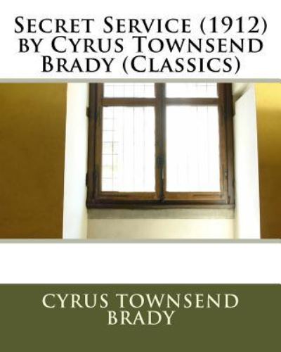 Cover for Cyrus Townsend Brady · Secret Service (1912) by Cyrus Townsend Brady (Classics) (Pocketbok) (2016)