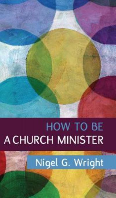 Cover for Nigel G. Wright · How to be a Church Minister (Hardcover Book) (2018)