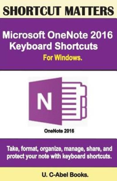 Microsoft OneNote 2016 Keyboard Shortcuts For Windows - U C Books - Bøker - Createspace Independent Publishing Platf - 9781533598882 - 7. juni 2016