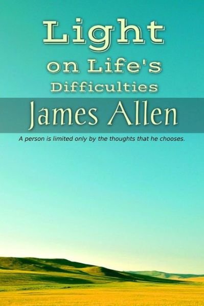Light on Life's Difficulties - James Allen - Böcker - Createspace Independent Publishing Platf - 9781536823882 - 31 juli 2016