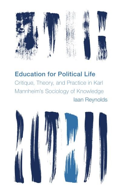 Cover for Iaan Reynolds · Education for Political Life: Critique, Theory, and Practice in Karl Mannheim's Sociology of Knowledge (Innbunden bok) (2023)