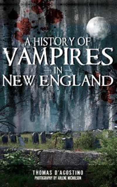 A History of Vampires in New England - Thomas D'Agostino - Livres - History Press Library Editions - 9781540204882 - 24 septembre 2010