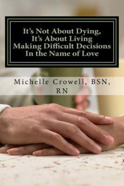 Michelle Bsn Rn Crowell · It's Not About Dying, It's About Living (Paperback Book) (2017)