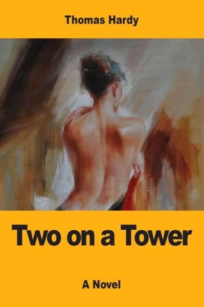 Two on a Tower - Thomas Hardy - Livres - Createspace Independent Publishing Platf - 9781546835882 - 21 mai 2017