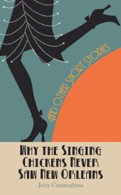 Why The Singing Chickens Never Saw New Orleans - Jerry Cunningham - Books - Createspace Independent Publishing Platf - 9781548026882 - June 23, 2017