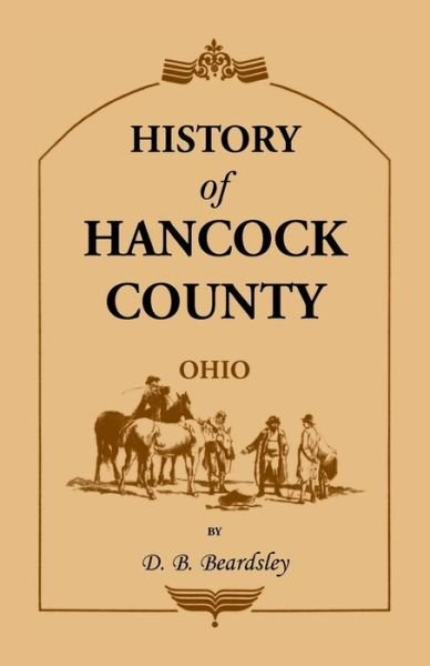 Cover for D B Beardsley · History of Hancock County (OH) from Its Earliest Settlement to the Present Time, together with reminiscences of pioneer life, incidents, statistical tables, and biographical sketches (Pocketbok) (2015)