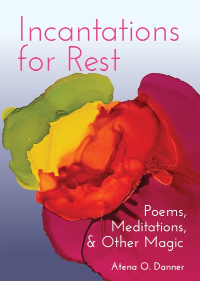 Cover for Atena O. Danner · Incantations For Rest: Poems, Meditations, and Other Magic (Paperback Book) (2023)