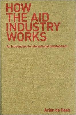 Cover for Arjan de Haan · How the Aid Industry Works: An Introduction to International Development (Hardcover Book) (2009)