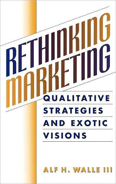Cover for Alf H. Walle · Rethinking Marketing: Qualitative Strategies and Exotic Visions (Innbunden bok) (2000)